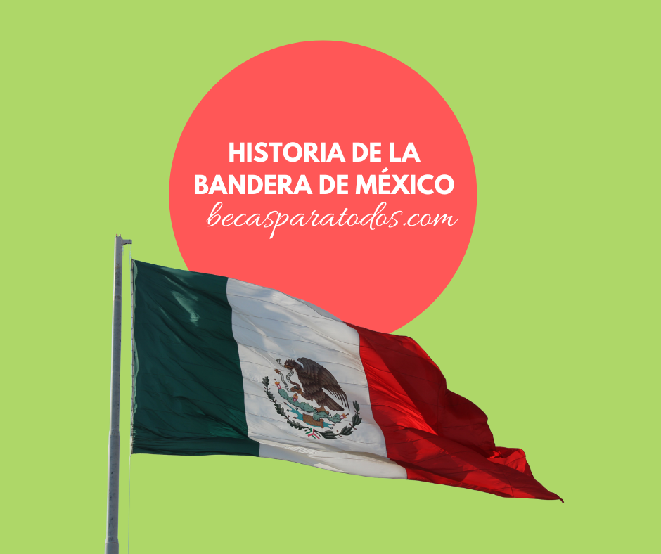 Historia de la Bandera de México, conócela - Becas para todos